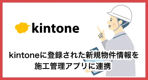 kintoneに登録された新規物件情報を施工管理アプリに連携