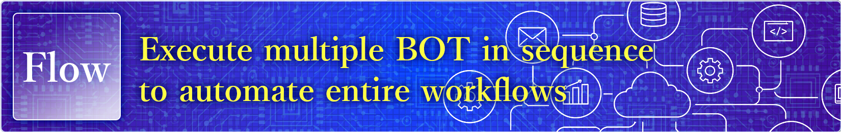 Flow can run multiple BOTs in sequence to automate entire workflows.